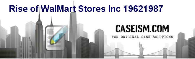 Rise of Wal-Mart Stores Inc. 1962-1987 Case Solution Rise of Wal-Mart Stores Inc. 1962-1987 Case Solution